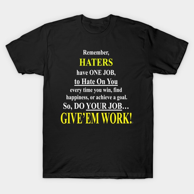 Haters Have One Job- Give'em Work! T-Shirt by Stealth Grind